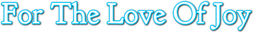 For The Love Of Joy For The Love Of Joy